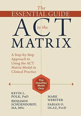 E-Book (pdf) Essential Guide to the ACT Matrix von Kevin L. Polk, Benjamin Schoendorff, Mark Webster