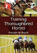 Kartonierter Einband Training Thoroughbred Horses von Preston M. Burch, Alex Bower