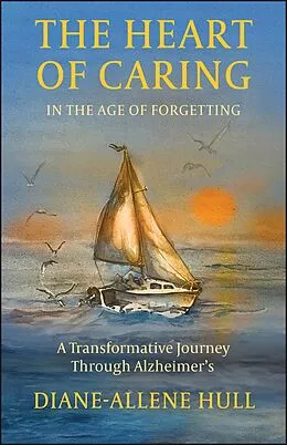 E-Book (pdf) The Heart of Caring in the Age of Forgetting von Diane-Allene Hull
