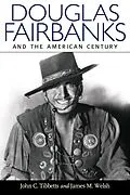 E-Book (epub) Douglas Fairbanks and the American Century von John C. Tibbetts, James M. Welsh