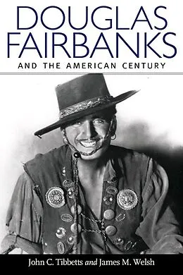 E-Book (epub) Douglas Fairbanks and the American Century von John C. Tibbetts, James M. Welsh