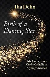 Kartonierter Einband Birth of a Dancing Star: My Journey from Cradle Catholic to Cyborg Christian von Ilia Delio