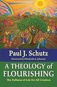 Couverture cartonnée A Theology of Flourishing: The Fullness of Life for All Creation de Paul Schutz