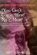 Kartonierter Einband If You Can't Quit Cryin', You Can't Come Here No More von Betty Frizzell