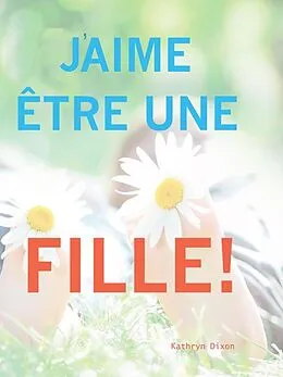 E-Book (epub) J'aime etre une Fille! von Kathyrn Dixon