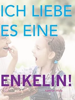 E-Book (epub) Ich Liebe Es Eine Enkelin! von Kathryn Dixon
