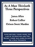 E-Book (epub) As A Man Thinketh: Three Perspectives von James Allen, Robert Collier, Orison Swett Marden