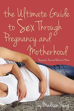 E-Book (epub) The Ultimate Guide to Sex Through Pregnancy and Motherhood von Madison Young
