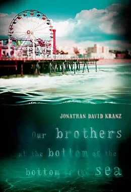 E-Book (epub) Our Brothers at the Bottom of the Bottom of the Sea von Jonathan David Kranz