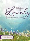 E-Book (epub) Whatever Is Lovely: Think about Such Things von Tina Krause