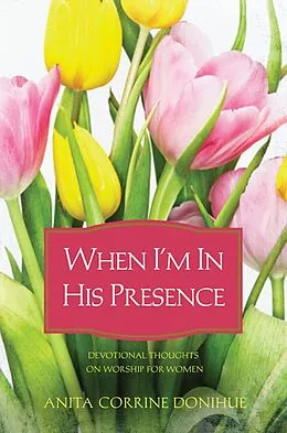 E-Book (epub) When I'm In His Presence von Anita C. Donihue