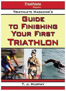 E-Book (epub) Triathlete Magazine's Guide to Finishing Your First Triathlon von T. J. Murphy