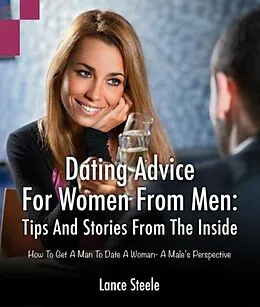 E-Book (epub) Dating Advice for Women from Men: Tips and Stories from the Inside von Lance Steele