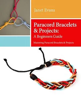 E-Book (epub) Paracord Bracelets & Projects: A Beginners Guide (Mastering Paracord Bracelets & Projects Now von Janet Evans