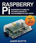 E-Book (epub) Raspberry Pi :Raspberry Pi Guide On Python & Projects Programming In Easy Steps von Jason Scotts