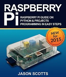 E-Book (epub) Raspberry Pi :Raspberry Pi Guide On Python & Projects Programming In Easy Steps von Jason Scotts