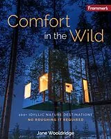 Kartonierter Einband (Kt) Frommer's Comfort in the Wild: 100+ Idyllic Nature Destinations, No Roughing It Required von Wooldridge Jane
