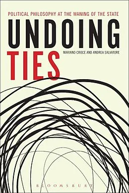 E-Book (pdf) Undoing Ties: Political Philosophy at the Waning of the State von Mariano Croce, Andrea Salvatore