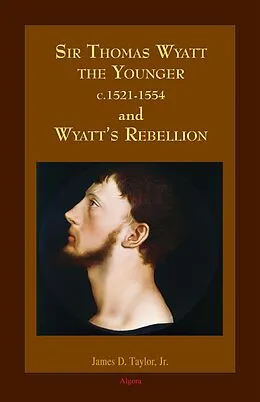 E-Book (pdf) Sir Thomas Wyatt the Younger and Wyatt's Rebellion von James D Taylor
