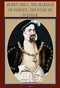 E-Book (epub) Henry Grey, 3rd Marquis of Dorset, 2nd Duke of Suffolk (c.1500-1554) von James D Taylor Jr.