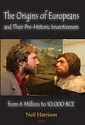 E-Book (epub) Origins of Europeans and Their Pre-Historic Innovations from 6 Million to 10,000 BCE von Neil Harrison