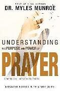 Couverture cartonnée Understanding the Purpose and Power of Prayer de Myles Munroe