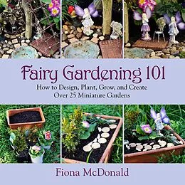 E-Book (epub) Fairy Gardening 101 von Fiona Mcdonald