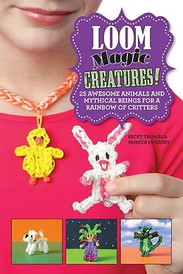 E-Book (epub) Loom Magic Creatures! von Becky Thomas, Monica Sweeney