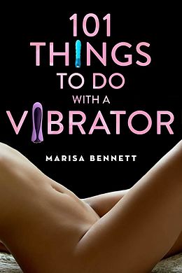 E-Book (epub) 101 Things to Do with a Vibrator von Marisa Bennett