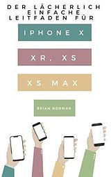 E-Book (epub) Der Lächerlich Einfache Leitfaden für iPhone X, XR, XS und XS Max von Brian Norman