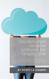 E-Book (epub) Der lächerlich einfache Leitfaden für Google Drive von Scott La Counte