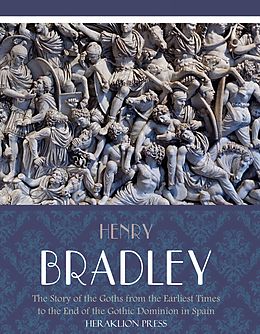 eBook (epub) Story of the Goths from the Earliest Times to the End of the Gothic Dominion in Spain de Henry Bradley