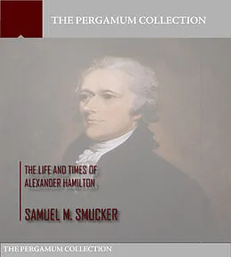 E-Book (epub) Life and Times of Alexander Hamilton von Samuel M. Smucker