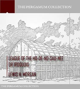 E-Book (epub) League of the Ho-De-No-Sau-Nee or Iroquois von Lewis H. Morgan