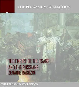 E-Book (epub) Empire of the Tsars and the Russians: Volume 1 von Zenaide A. Ragozin