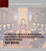 eBook (epub) Order of the Hospital of St. John of Jerusalem: Being a History of the English Hospitallers of St. John, Their Rise and Progress de W. K. R. Bedford