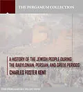E-Book (epub) History of the Jewish People during the Babylonian, Persian and Greek Periods von Charles Foster Kent