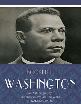 eBook (epub) Autobiography: The Story of My Life and Work de Booker T. Washington