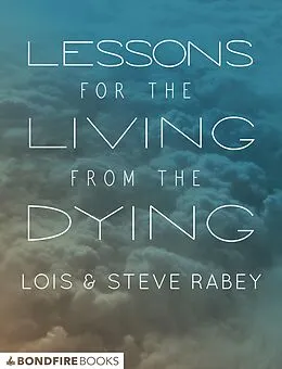 E-Book (epub) Lessons for the Living from the Dying von Lois Rabey, Steve Rabey