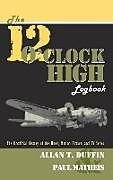 Fester Einband The 12 O'Clock High Logbook von Allan T. Duffin, Paul Matheis