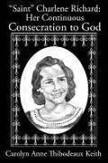 Kartonierter Einband Saint Charlene Richard: Her Continuous Consecration to God von Carolyn Anne Thibodeaux Keith