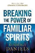 Kartonierter Einband Breaking the Power of Familiar Spirits: How to Deal with Demonic Conspiracies von Kimberly Daniels