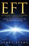 E-Book (epub) EFT: EFT Tapping Scripts & Solutions To An Abundant YOU: 10 Simple DIY Experiences To Prove That Your Mind Creates Your Life! von Janet Evans