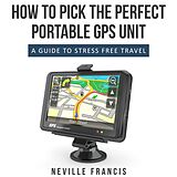eBook (epub) How To Pick The Perfect Portable GPS Unit de Neville Francis