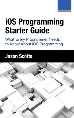 E-Book (epub) iOS Programming: Starter Guide: What Every Programmer Needs to Know About iOS Programming von Jason Scotts