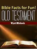 E-Book (epub) Bible Facts for Fun! Old Testament von Wyatt Michaels