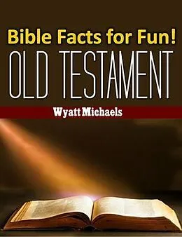E-Book (epub) Bible Facts for Fun! Old Testament von Wyatt Michaels