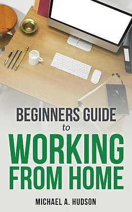 E-Book (epub) Beginners Guide to Working From Home von Michael A. Hudson