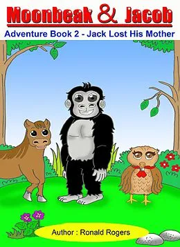 E-Book (pdf) Moonbeak and Jacob Adventure Book 2-Jack Lost His Mother (Children Book Age 3 to 5) von Ronald Rogers