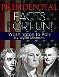 E-Book (epub) Presidential Facts for Fun! Washington to Polk von Wyatt Michaels